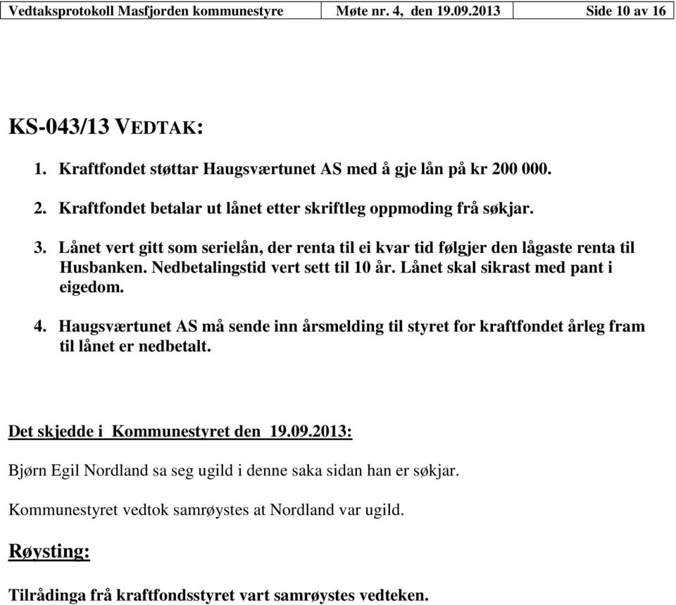 Nedbetalingstid vert sett til 10 år. Lånet skal sikrast med pant i eigedom. 4.