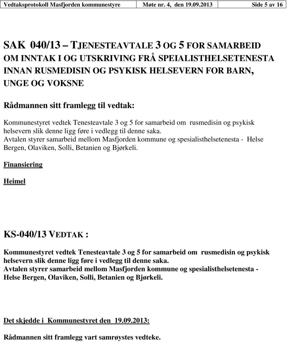 vedtek Tenesteavtale 3 og 5 for samarbeid om rusmedisin og psykisk helsevern slik denne ligg føre i vedlegg til denne saka.