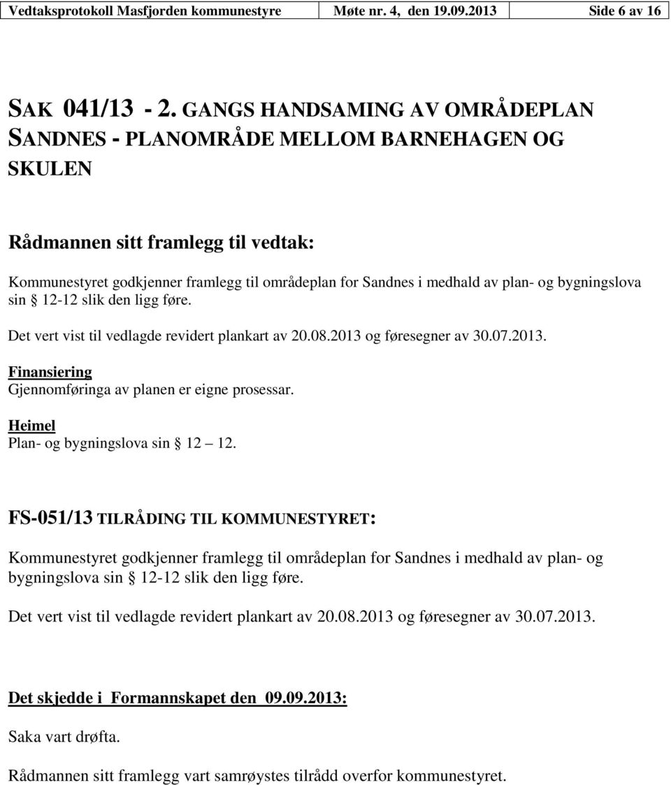 føre. Det vert vist til vedlagde revidert plankart av 20.08.2013 og føresegner av 30.07.2013. Finansiering Gjennomføringa av planen er eigne prosessar. Heimel Plan- og bygningslova sin 12 12.