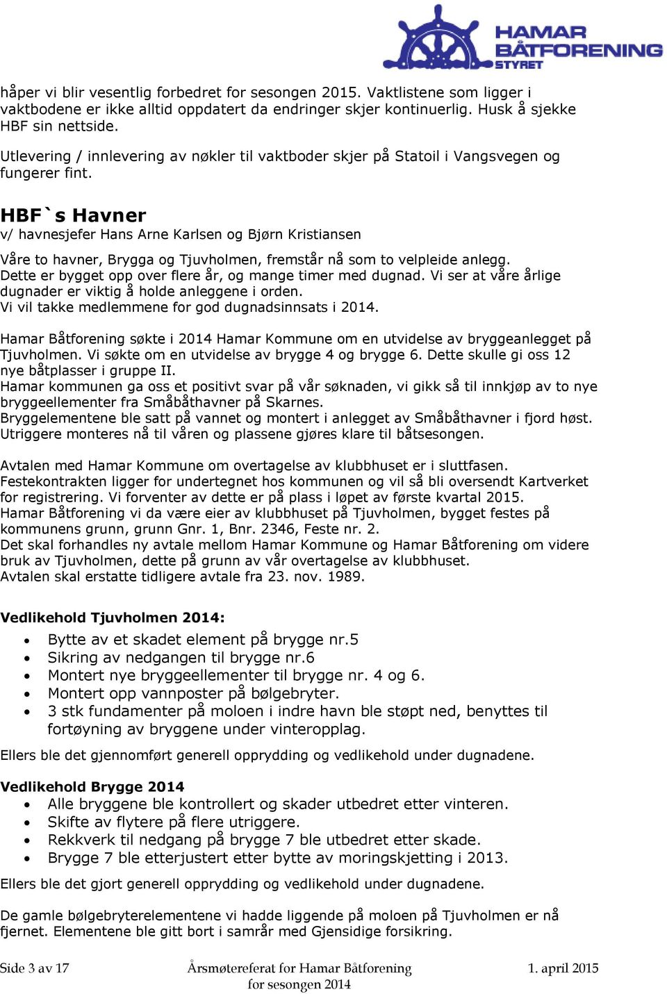 HBF`s Havner v/ havnesjefer Hans Arne Karlsen og Bjørn Kristiansen Våre to havner, Brygga og Tjuvholmen, fremstår nå som to velpleide anlegg.