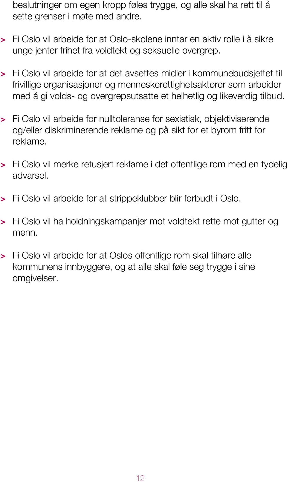 > Fi Oslo vil arbeide for at det avsettes midler i kommunebudsjettet til frivillige organisasjoner og menneskerettighetsaktører som arbeider med å gi volds- og overgrepsutsatte et helhetlig og