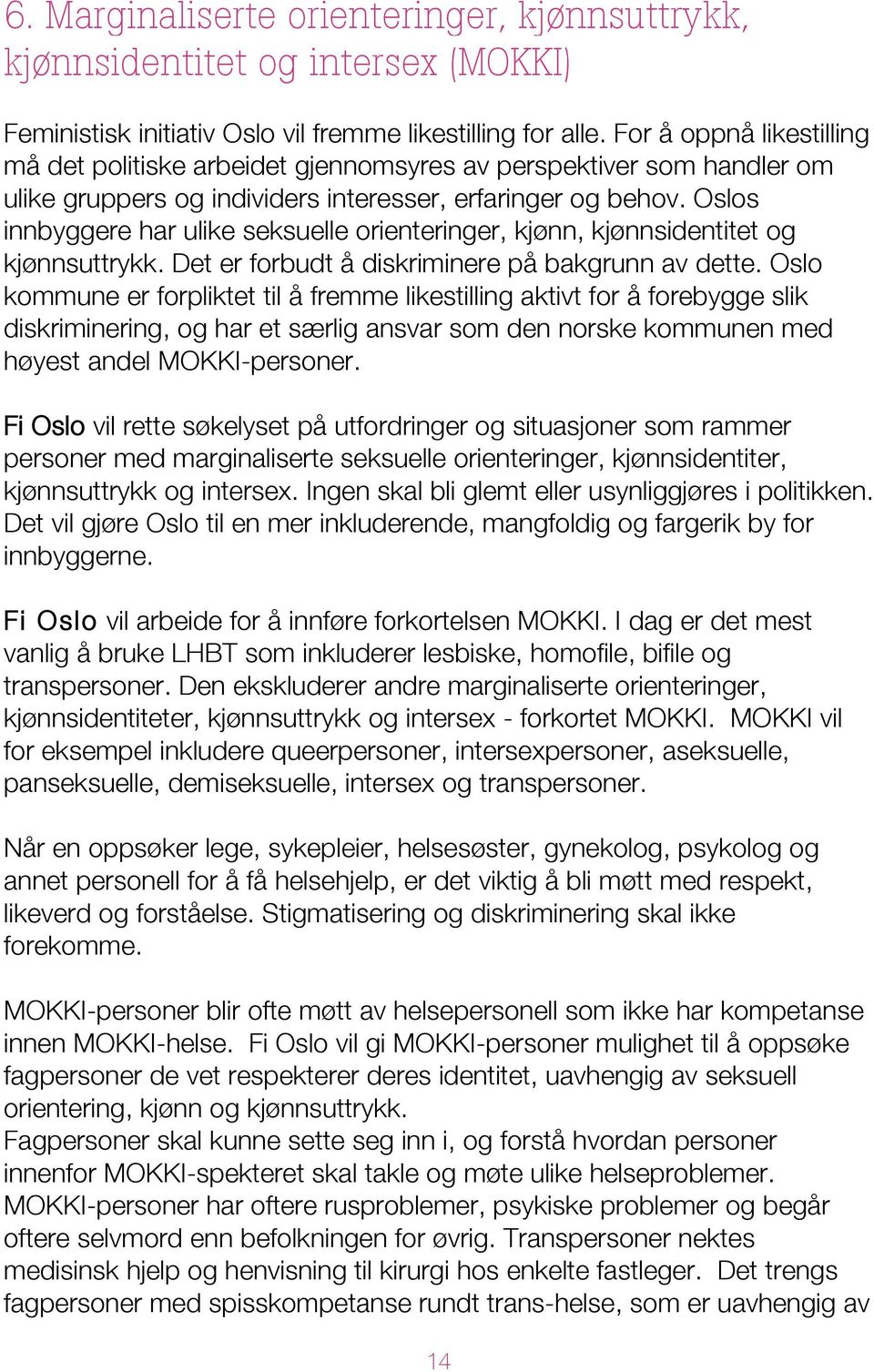 Oslos innbyggere har ulike seksuelle orienteringer, kjønn, kjønnsidentitet og kjønnsuttrykk. Det er forbudt å diskriminere på bakgrunn av dette.