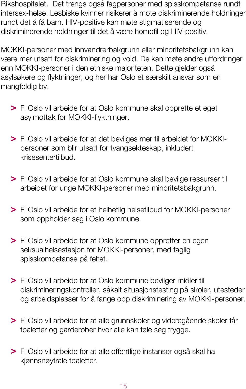 MOKKI-personer med innvandrerbakgrunn eller minoritetsbakgrunn kan være mer utsatt for diskriminering og vold. De kan møte andre utfordringer enn MOKKI-personer i den etniske majoriteten.