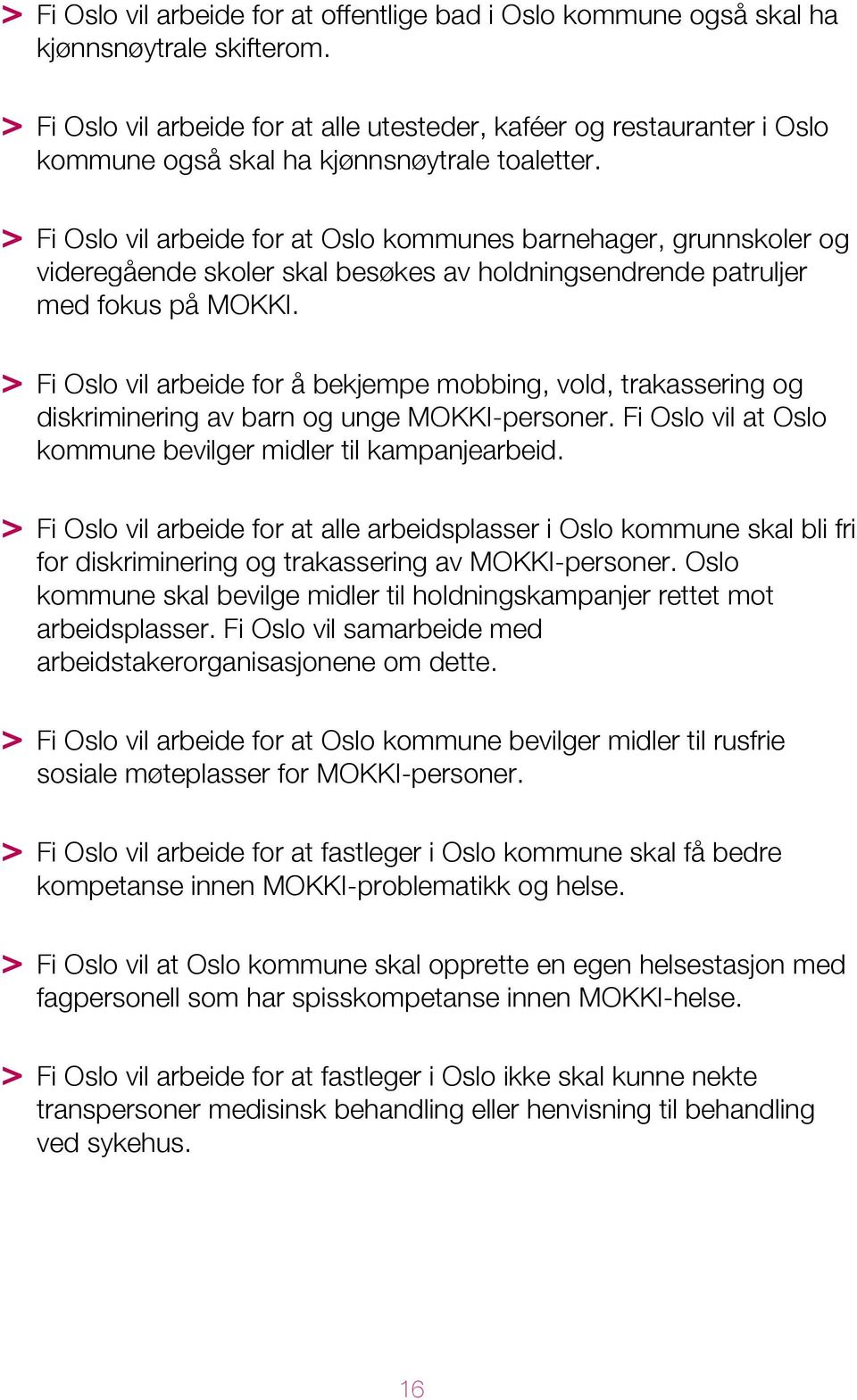 > Fi Oslo vil arbeide for at Oslo kommunes barnehager, grunnskoler og videregående skoler skal besøkes av holdningsendrende patruljer med fokus på MOKKI.