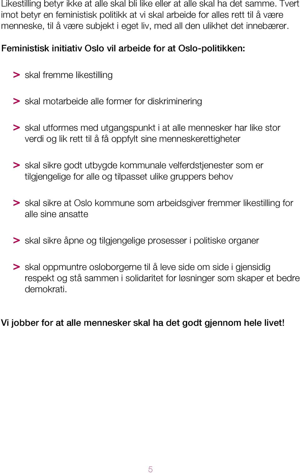 Feministisk initiativ Oslo vil arbeide for at Oslo-politikken: > skal fremme likestilling > skal motarbeide alle former for diskriminering > skal utformes med utgangspunkt i at alle mennesker har