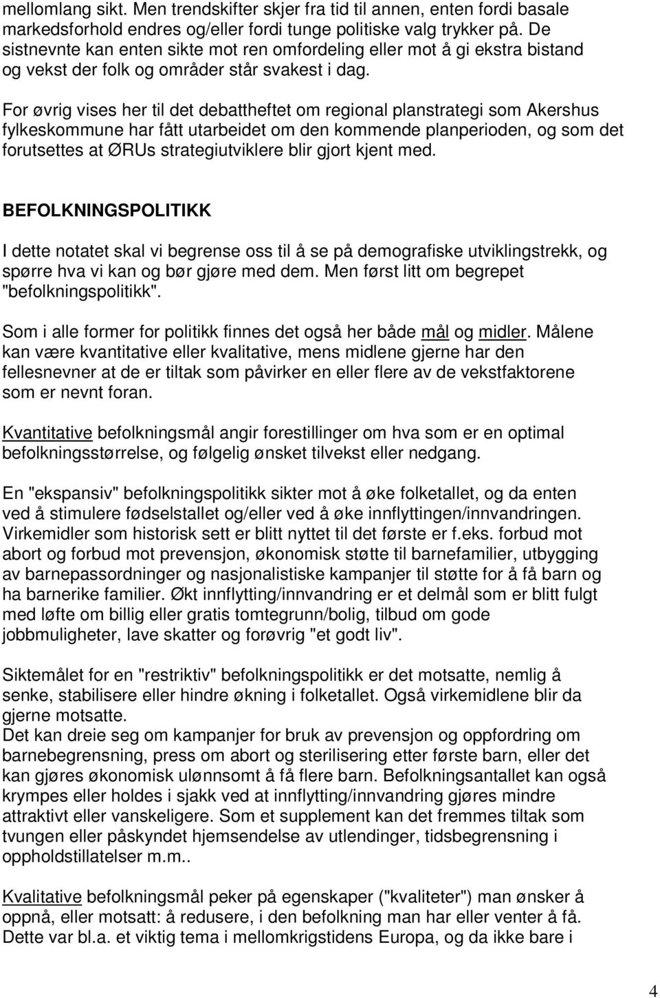 For øvrig vises her til det debattheftet om regional planstrategi som Akershus fylkeskommune har fått utarbeidet om den kommende planperioden, og som det forutsettes at ØRUs strategiutviklere blir