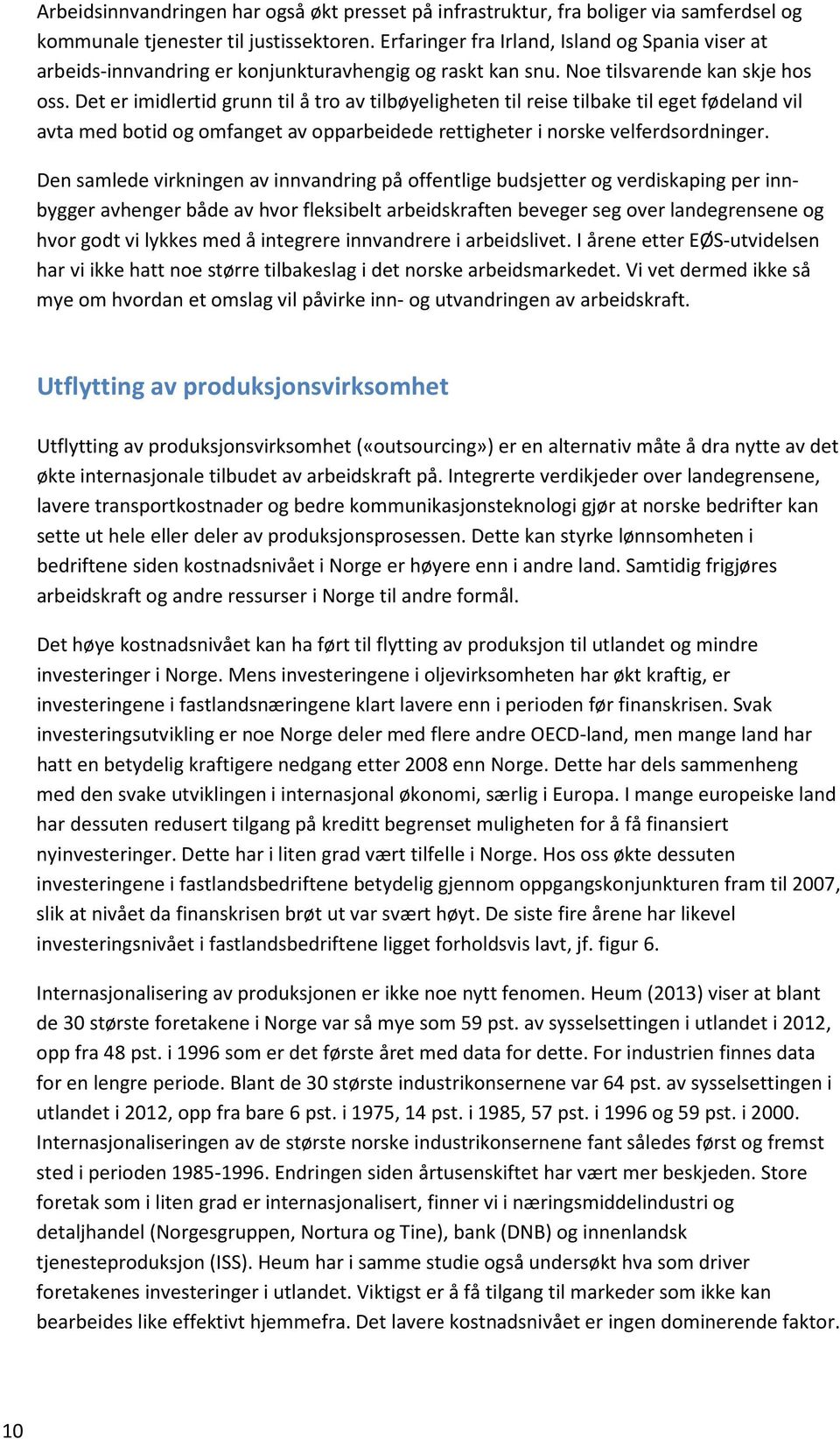 Det er imidlertid grunn til å tro av tilbøyeligheten til reise tilbake til eget fødeland vil avta med botid og omfanget av opparbeidede rettigheter i norske velferdsordninger.