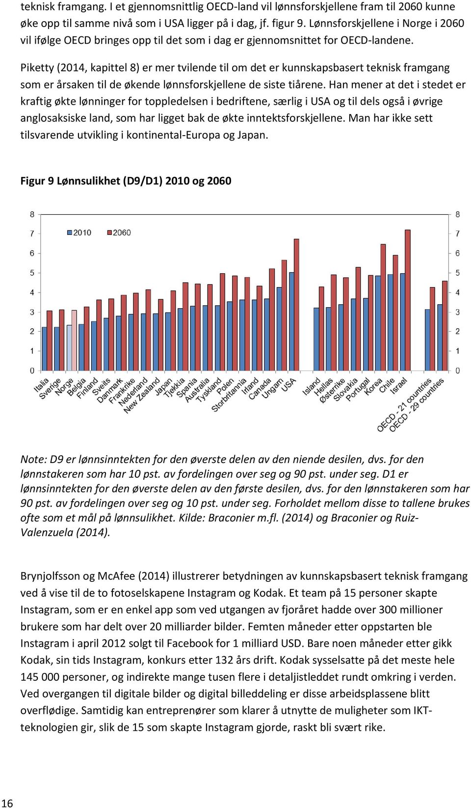 Piketty (2014, kapittel 8) er mer tvilende til om det er kunnskapsbasert teknisk framgang som er årsaken til de økende lønnsforskjellene de siste tiårene.