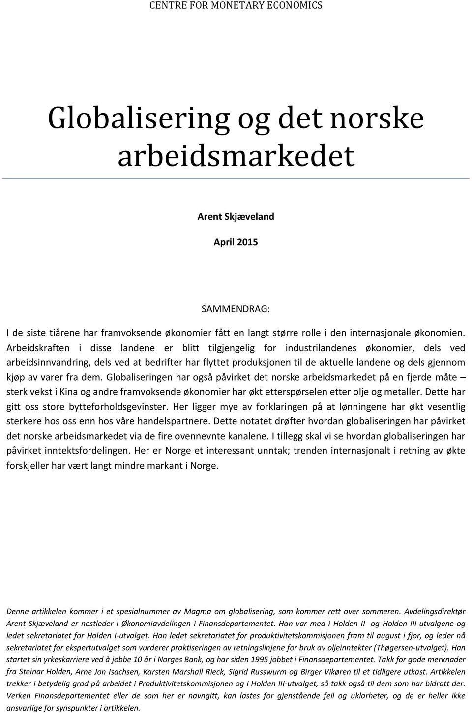 Arbeidskraften i disse landene er blitt tilgjengelig for industrilandenes økonomier, dels ved arbeidsinnvandring, dels ved at bedrifter har flyttet produksjonen til de aktuelle landene og dels