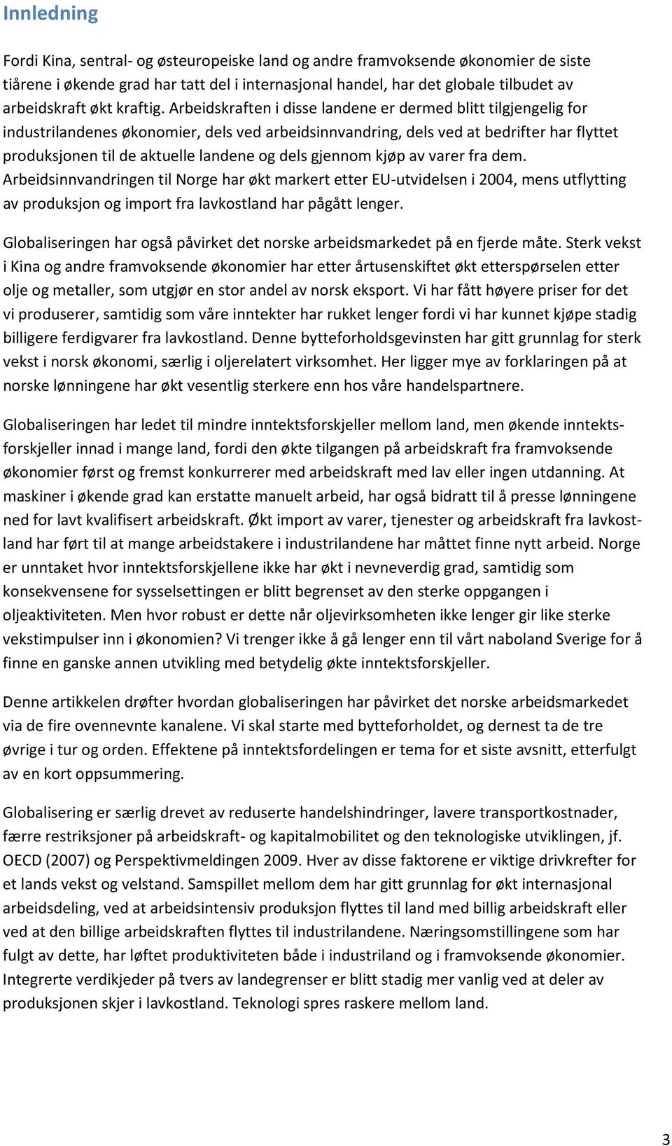 Arbeidskraften i disse landene er dermed blitt tilgjengelig for industrilandenes økonomier, dels ved arbeidsinnvandring, dels ved at bedrifter har flyttet produksjonen til de aktuelle landene og dels