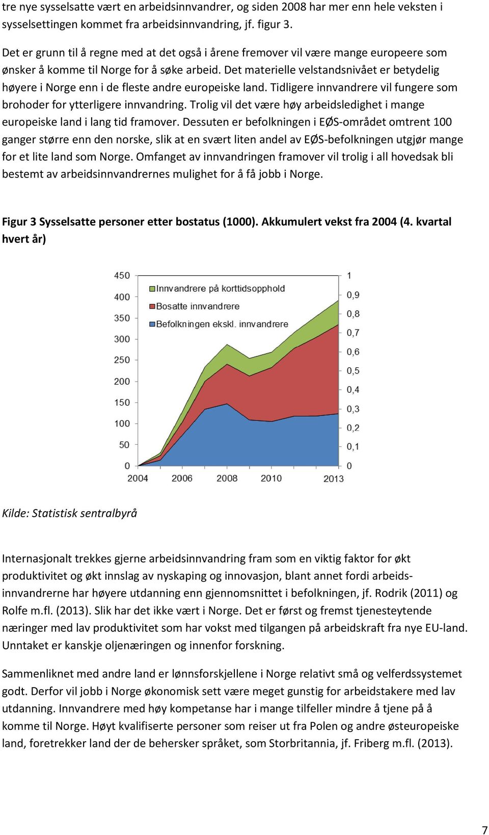 Det materielle velstandsnivået er betydelig høyere i Norge enn i de fleste andre europeiske land. Tidligere innvandrere vil fungere som brohoder for ytterligere innvandring.