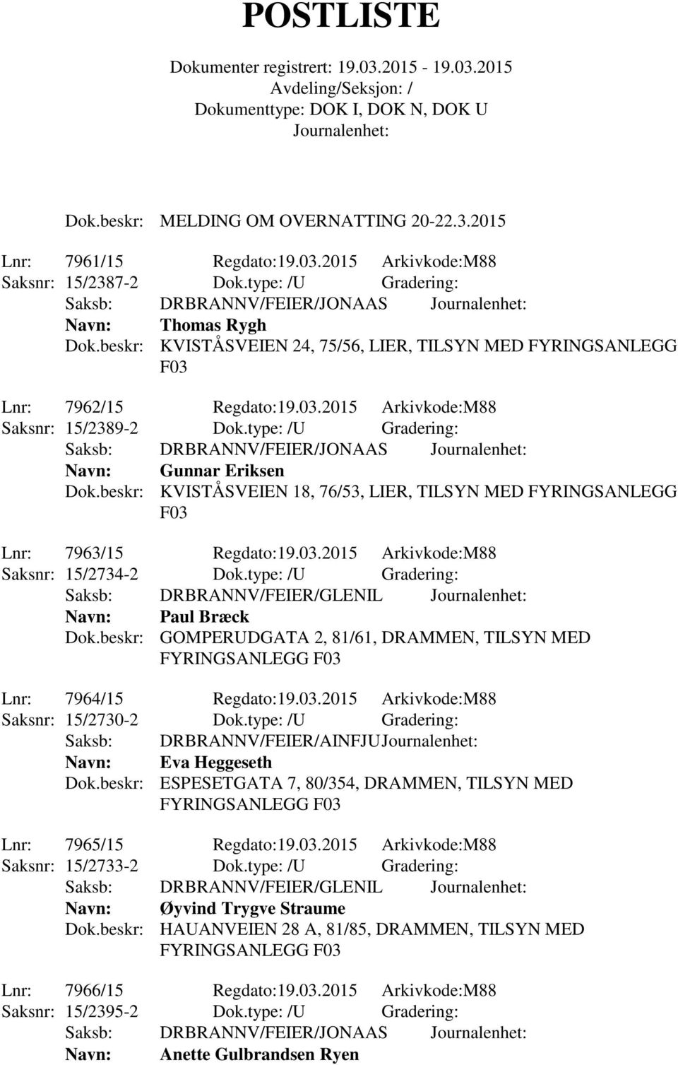 type: /U Gradering: Saksb: DRBRANNV/FEIER/JONAAS Navn: Gunnar Eriksen Dok.beskr: KVISTÅSVEIEN 18, 76/53, LIER, TILSYN MED FYRINGSANLEGG F03 Lnr: 7963/15 Regdato:19.03.2015 Arkivkode:M88 Saksnr: 15/2734-2 Dok.