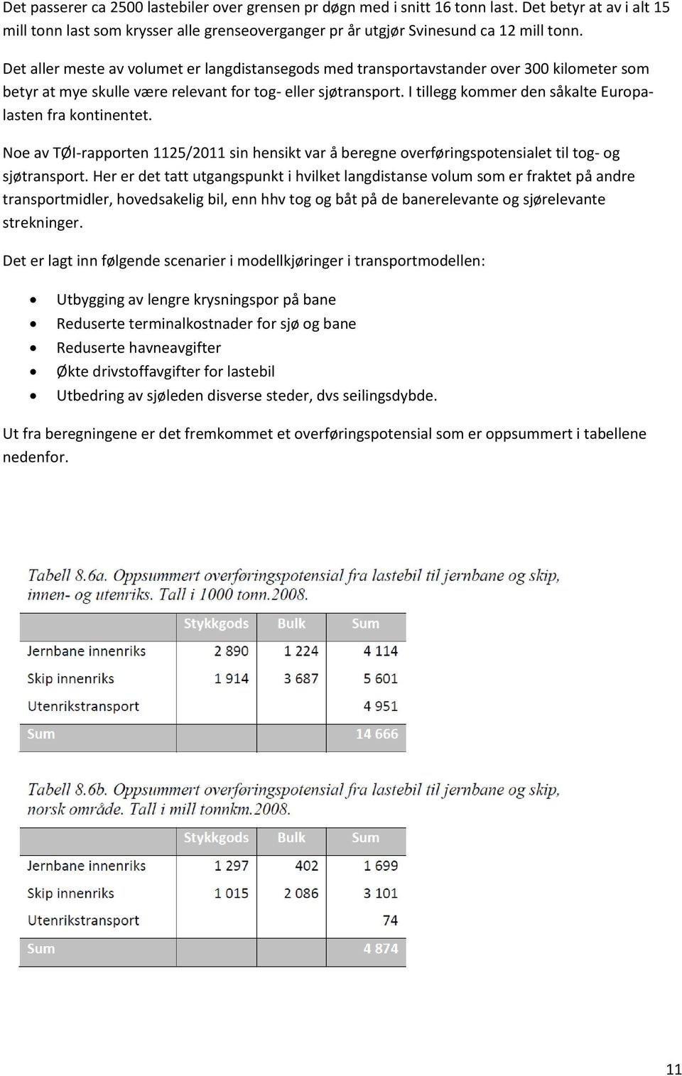 I tillegg kommer den såkalte Europalasten fra kontinentet. Noe av TØI-rapporten 1125/2011 sin hensikt var å beregne overføringspotensialet til tog- og sjøtransport.