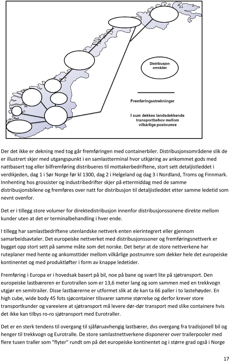 stort sett detaljistleddet i verdikjeden, dag 1 i Sør Norge før kl 1300, dag 2 i Helgeland og dag 3 i Nordland, Troms og Finnmark.