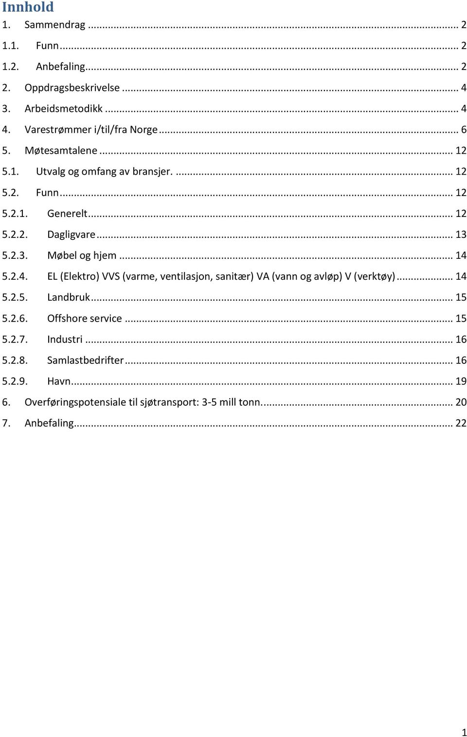 .. 14 5.2.4. EL (Elektro) VVS (varme, ventilasjon, sanitær) VA (vann og avløp) V (verktøy)... 14 5.2.5. Landbruk... 15 5.2.6. Offshore service... 15 5.2.7.