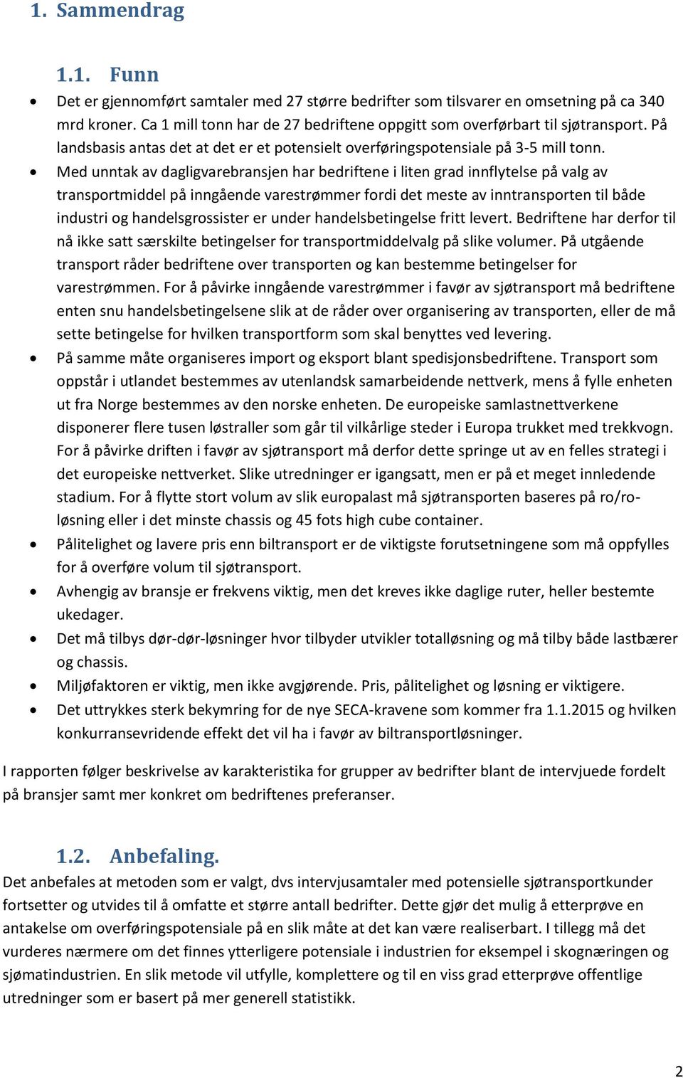 Med unntak av dagligvarebransjen har bedriftene i liten grad innflytelse på valg av transportmiddel på inngående varestrømmer fordi det meste av inntransporten til både industri og handelsgrossister