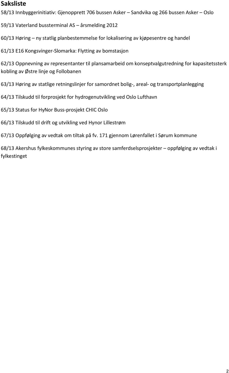 av Østre linje og Follobanen 63/13 Høring av statlige retningslinjer for samordnet bolig-, areal- og transportplanlegging 64/13 Tilskudd til forprosjekt for hydrogenutvikling ved Oslo Lufthavn 65/13