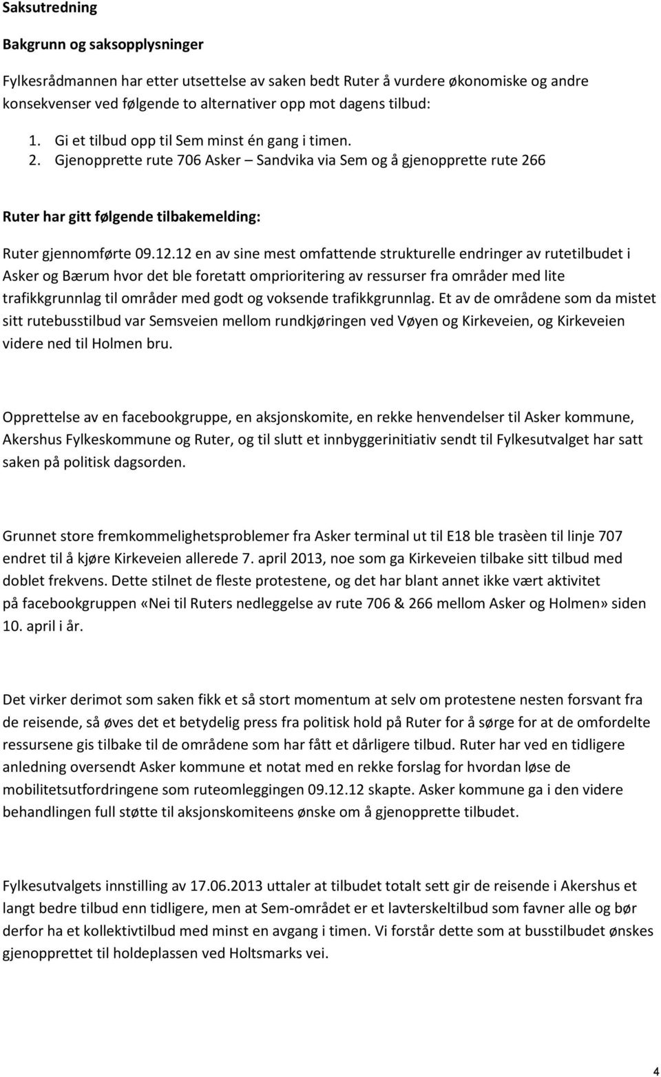 12 en av sine mest omfattende strukturelle endringer av rutetilbudet i Asker og Bærum hvor det ble foretatt omprioritering av ressurser fra områder med lite trafikkgrunnlag til områder med godt og