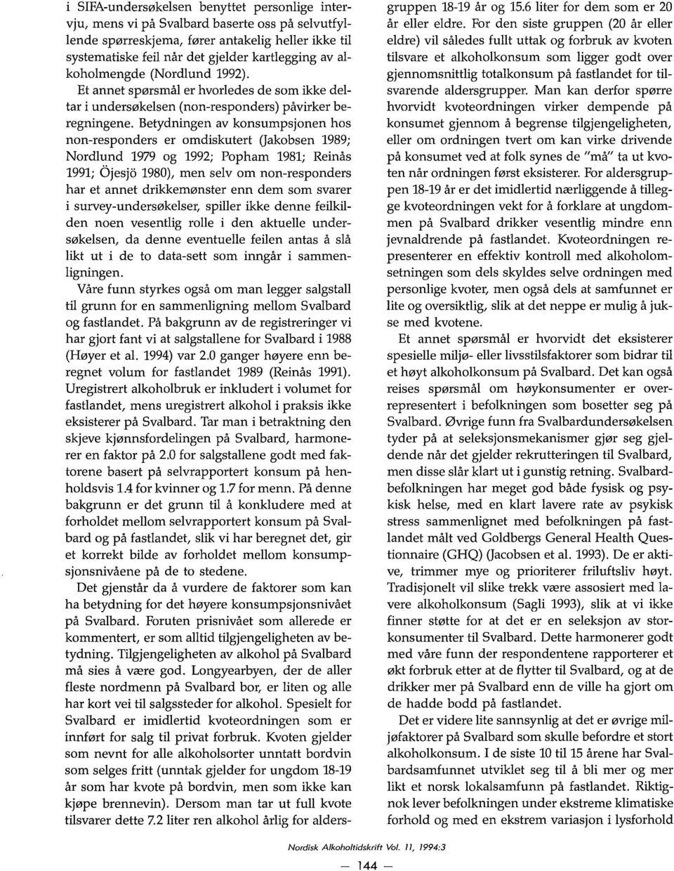 Betydningen av konsumpsjonen hos non-responders er omdiskutert (Jakobsen 1989; Nordlund 1979 og 1992; Popham 1981; Reinås 1991; Ojesjo 1980), men selvom non-responders har et annet drikkemønster enn