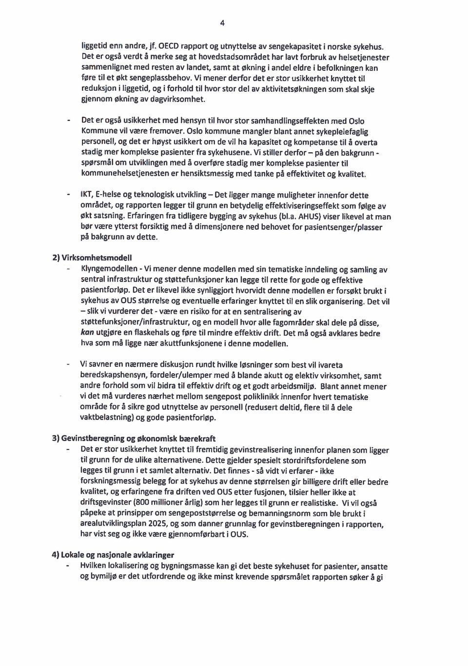 Vi vil også påpeke at prinsipper om sengepoststørrelse og bemanningsnorm som ble brukt i arealutviklingsplan 2025, og som danner grunnlag for gevinstberegningen i rapporten, har vist seg og ikke være