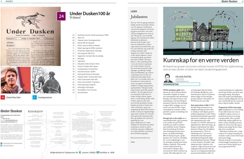 Forskning: Trapperulator-teknologi 14 Internasjonalt: EØS 20 år 16 Dagsorden: Cannabis ikke så uskyldig 20 Meninger 22 Tegneserie 24 Aktualitet: Under Dusken 100 år 30 Portrett: Torbjørn Røe Isaksen