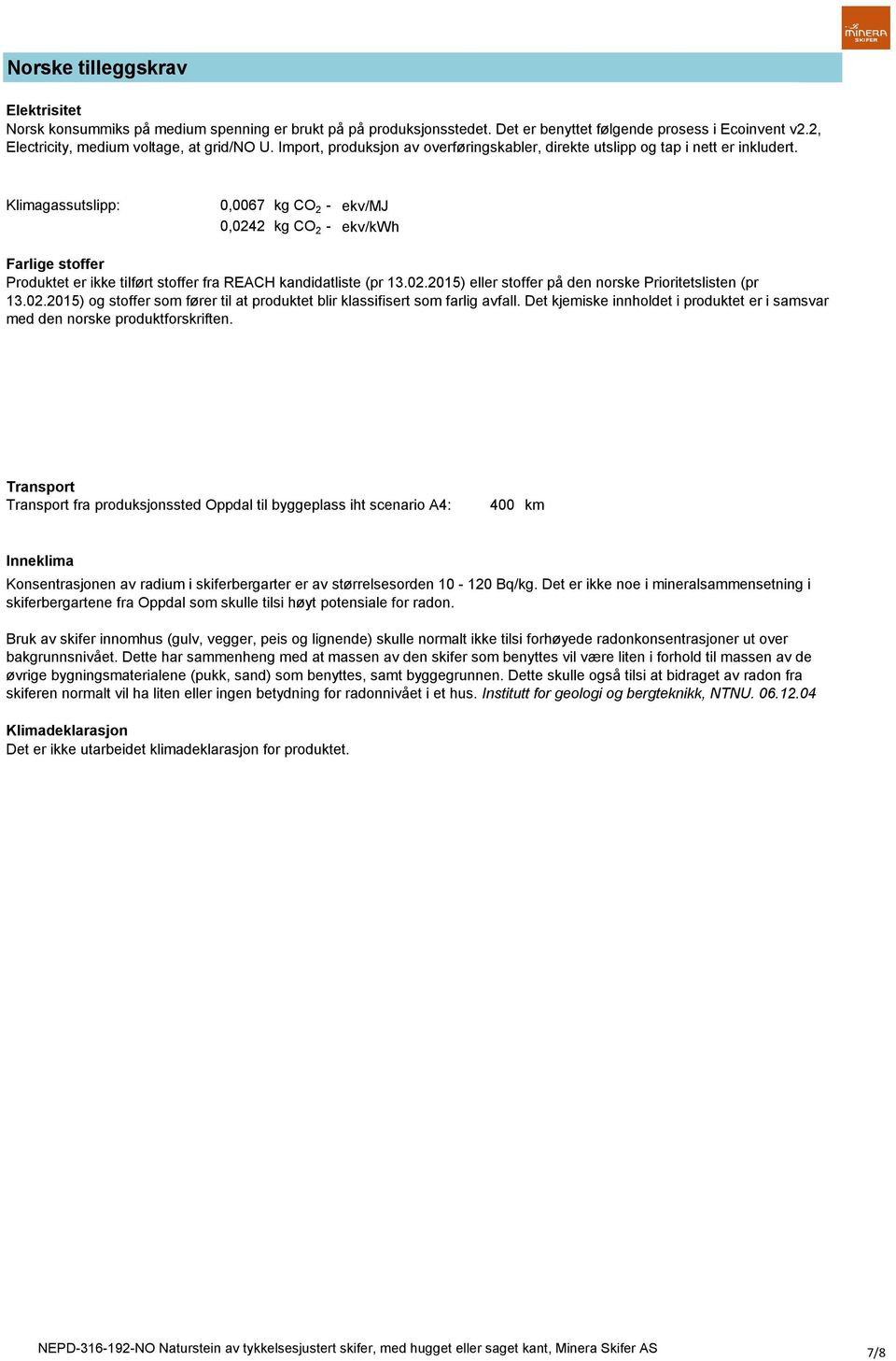 Klimagassutslipp:,67,242 CO 2 - ekv/ CO 2 - ekv/kwh Farlige stoffer Produktet er ikke tilført stoffer fra REACH kandidatliste (pr 13.2.215) eller stoffer på den norske Prioritetslisten (pr 13.2.215) og stoffer som fører til at produktet blir klassifisert som farlig avfall.