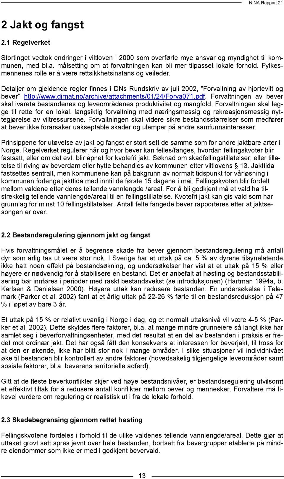 no/archive/attachments/01/24/forva071.pdf. Forvaltningen av bever skal ivareta bestandenes og leveområdenes produktivitet og mangfold.