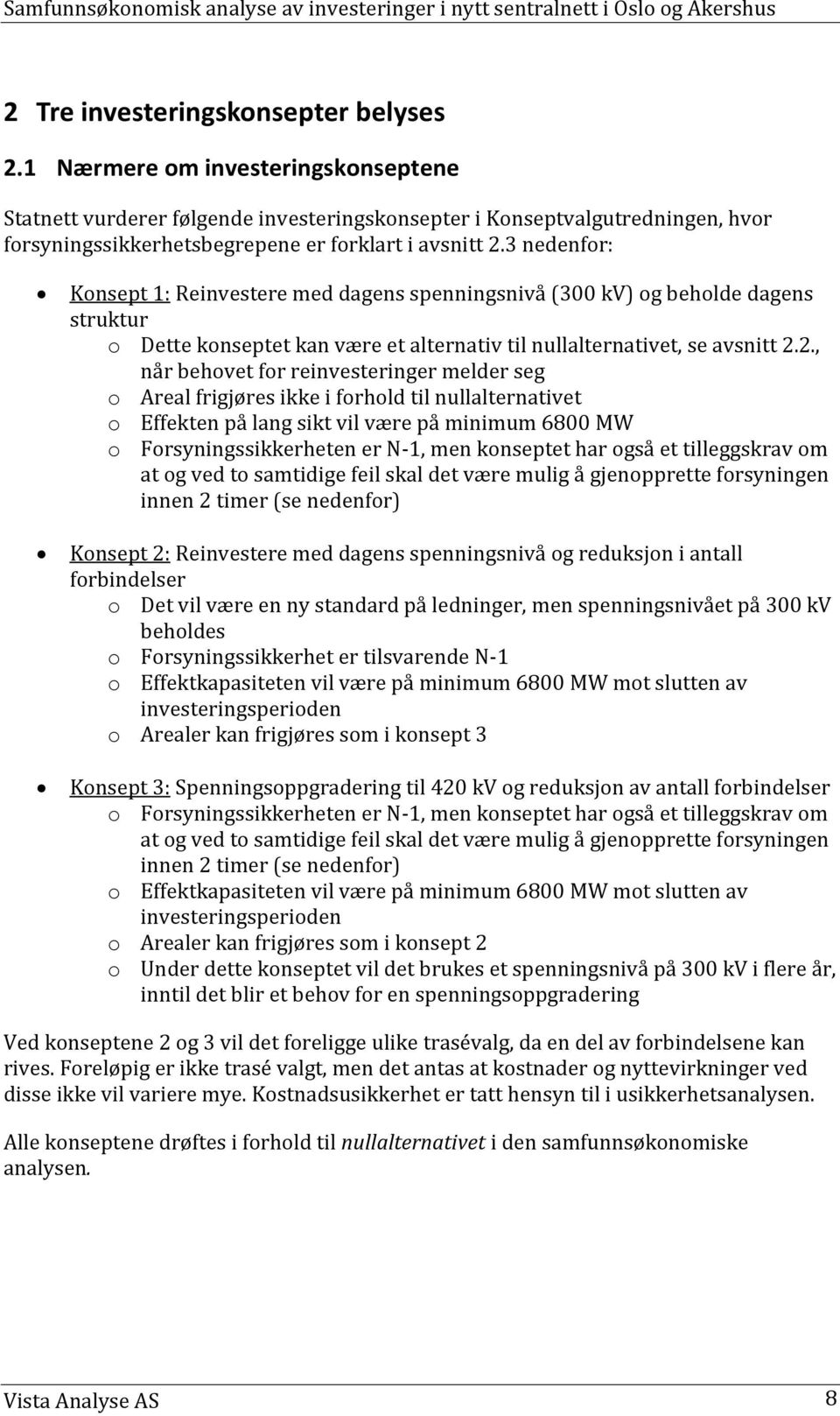 3 nedenfor: Konsept 1: Reinvestere med dagens spenningsnivå (300 kv) og beholde dagens struktur o Dette konseptet kan være et alternativ til nullalternativet, se avsnitt 2.