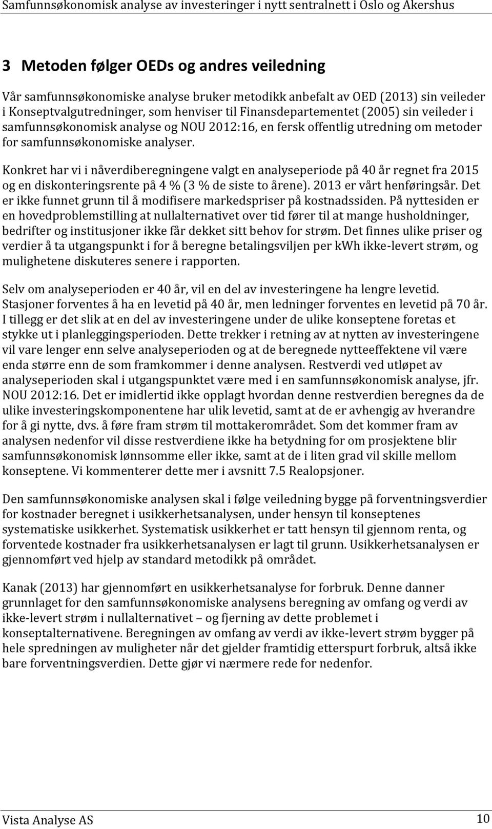 Konkret har vi i nåverdiberegningene valgt en analyseperiode på 40 år regnet fra 2015 og en diskonteringsrente på 4 % (3 % de siste to årene). 2013 er vårt henføringsår.