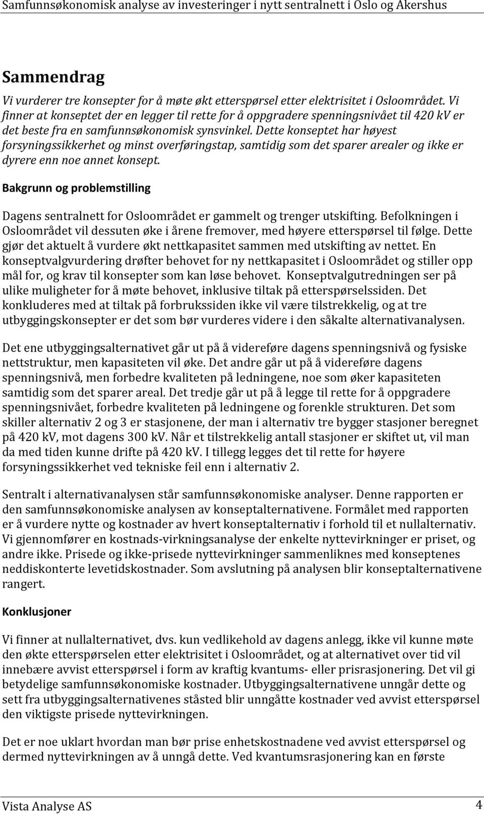 Dette konseptet har høyest forsyningssikkerhet og minst overføringstap, samtidig som det sparer arealer og ikke er dyrere enn noe annet konsept.