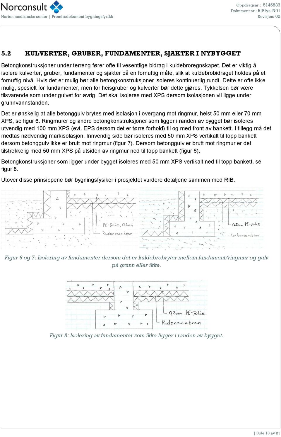 Hvis det er mulig bør alle betongkonstruksjoner isoleres kontinuerlig rundt. Dette er ofte ikke mulig, spesielt for fundamenter, men for heisgruber og kulverter bør dette gjøres.