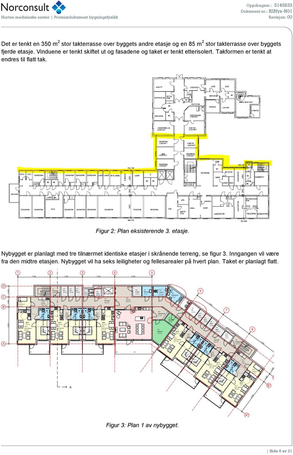 Figur 2: Plan eksisterende 3. etasje. Nybygget er planlagt med tre tilnærmet identiske etasjer i skrånende terreng, se figur 3.