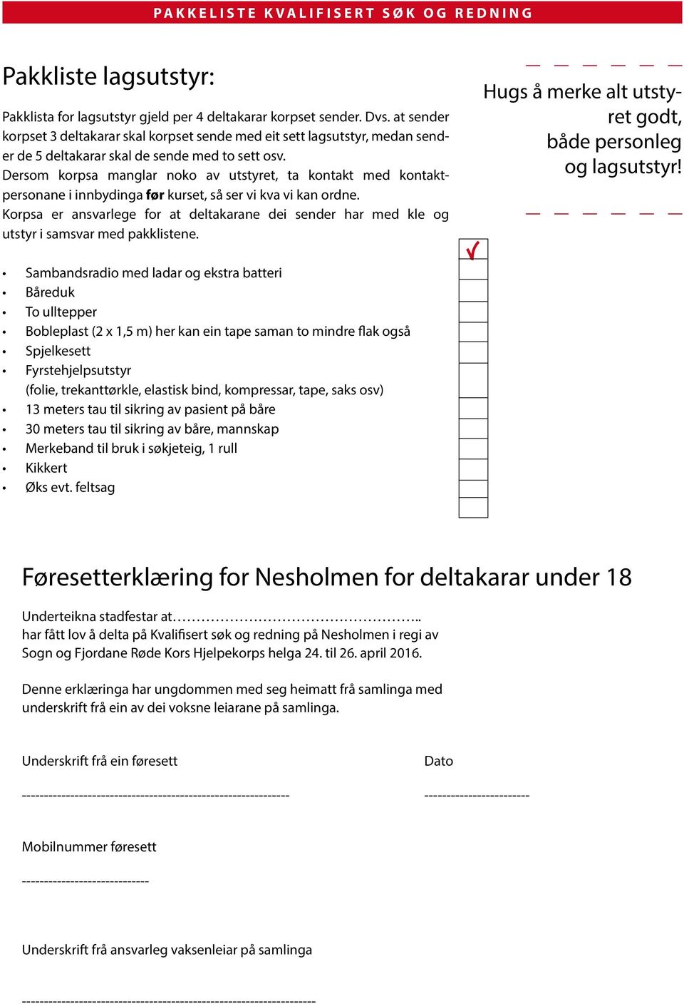 Dersom korpsa manglar noko av utstyret, ta kontakt med kontaktpersonane i innbydinga før kurset, så ser vi kva vi kan ordne.