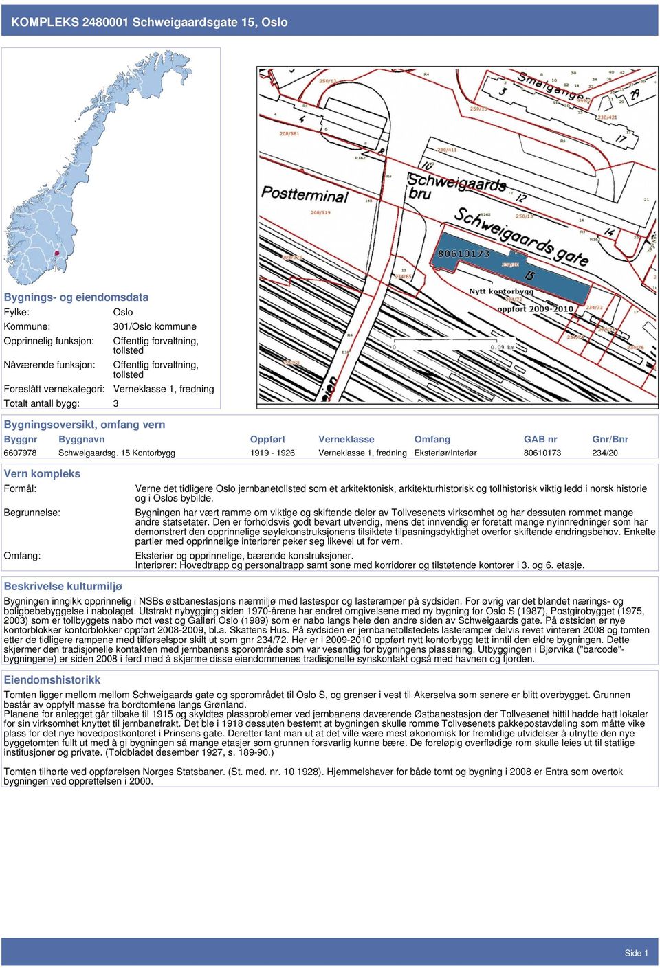 15 Kontorbygg 1919-1926 Verneklasse 1, fredning Eksteriør/Interiør 80610173 234/20 Vern kompleks Formål: Begrunnelse: Omfang: Verne det tidligere Oslo jernbanetollsted som et arkitektonisk,