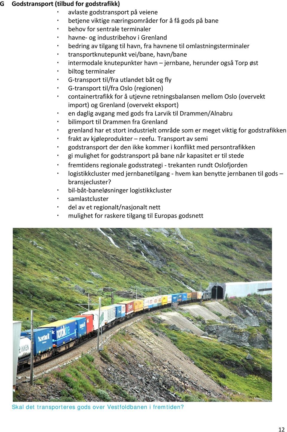 utlandet båt og fly G transport til/fra Oslo (regionen) containertrafikk for å utjevne retningsbalansen mellom Oslo (overvekt import) og Grenland (overvekt eksport) en daglig avgang med gods fra