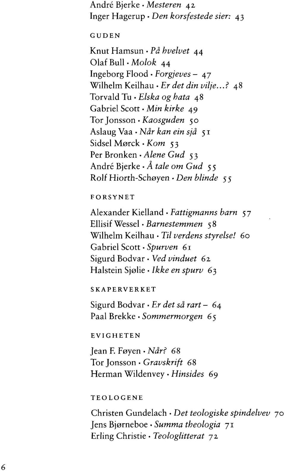 Hiorth-Schøyen Den blinde 5 5 FORSYNET Alexander Kielland Fattigmanns barn 57 Ellisif Wessel Barnestemmen 58 Wilhelm Keilhau Til verdens styrelse!