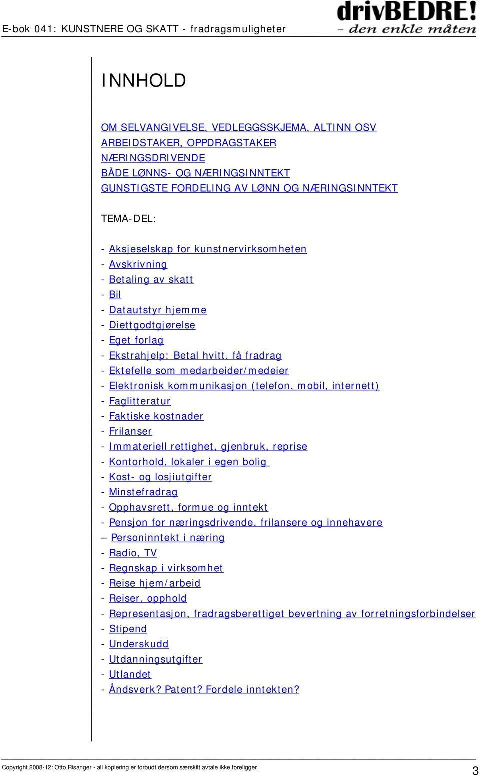 Elektronisk kommunikasjon (telefon, mobil, internett) - Faglitteratur - Faktiske kostnader - Frilanser - Immateriell rettighet, gjenbruk, reprise - Kontorhold, lokaler i egen bolig - Kost- og