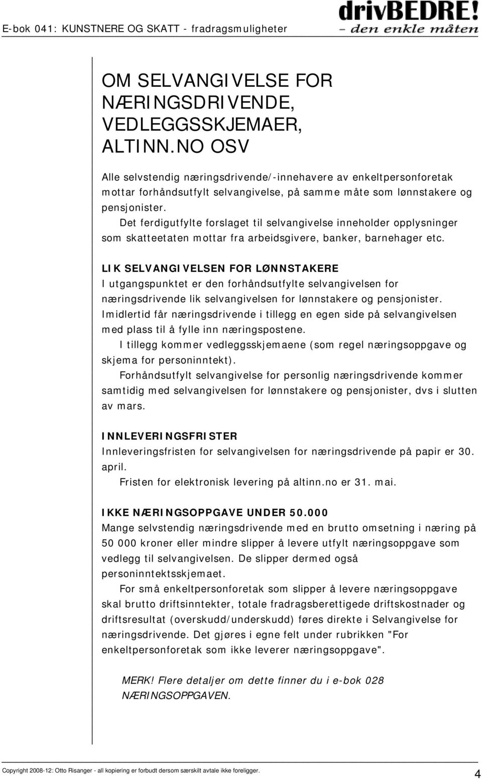 Det ferdigutfylte forslaget til selvangivelse inneholder opplysninger som skatteetaten mottar fra arbeidsgivere, banker, barnehager etc.