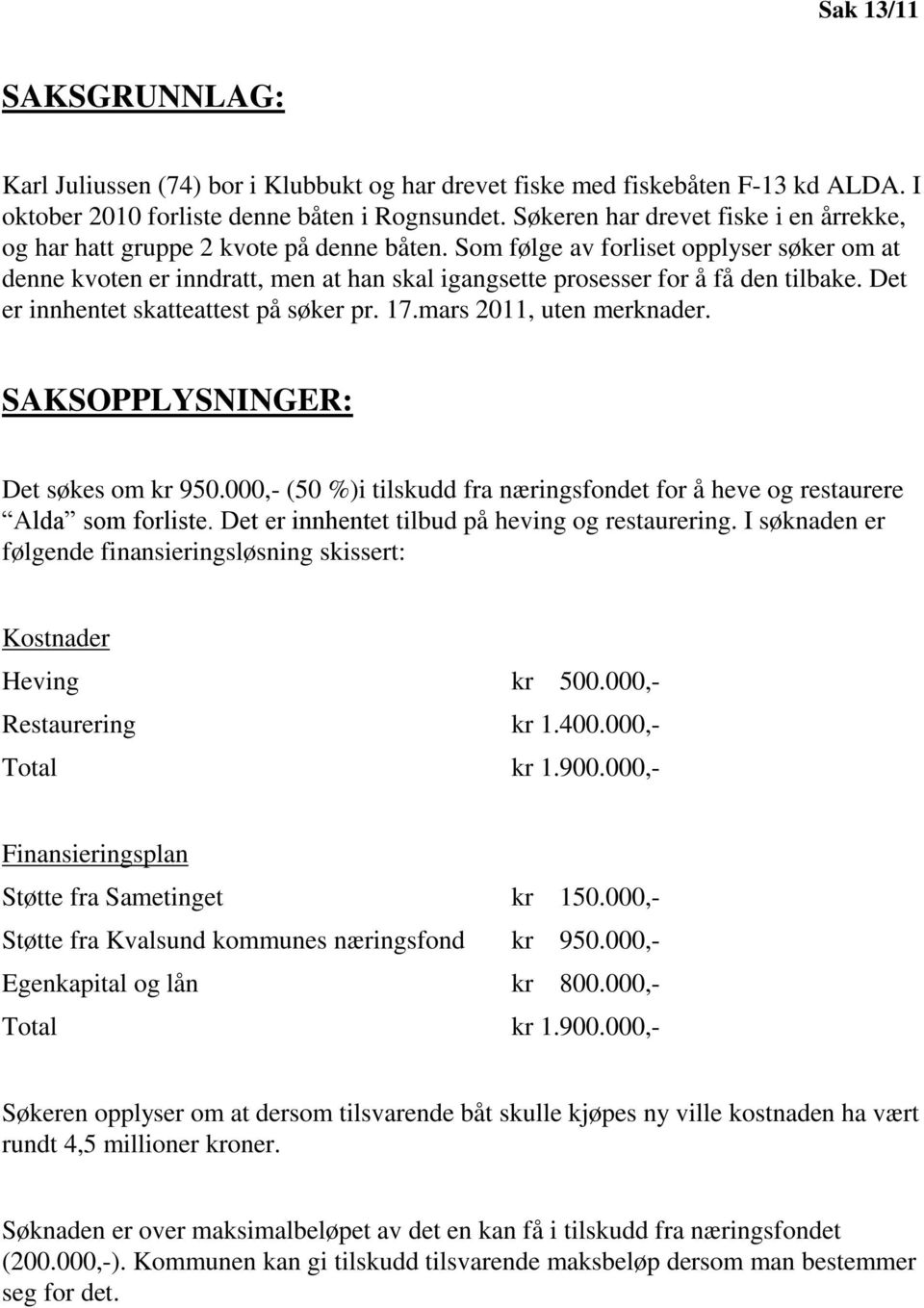 Som følge av forliset opplyser søker om at denne kvoten er inndratt, men at han skal igangsette prosesser for å få den tilbake. Det er innhentet skatteattest på søker pr. 17.mars 2011, uten merknader.