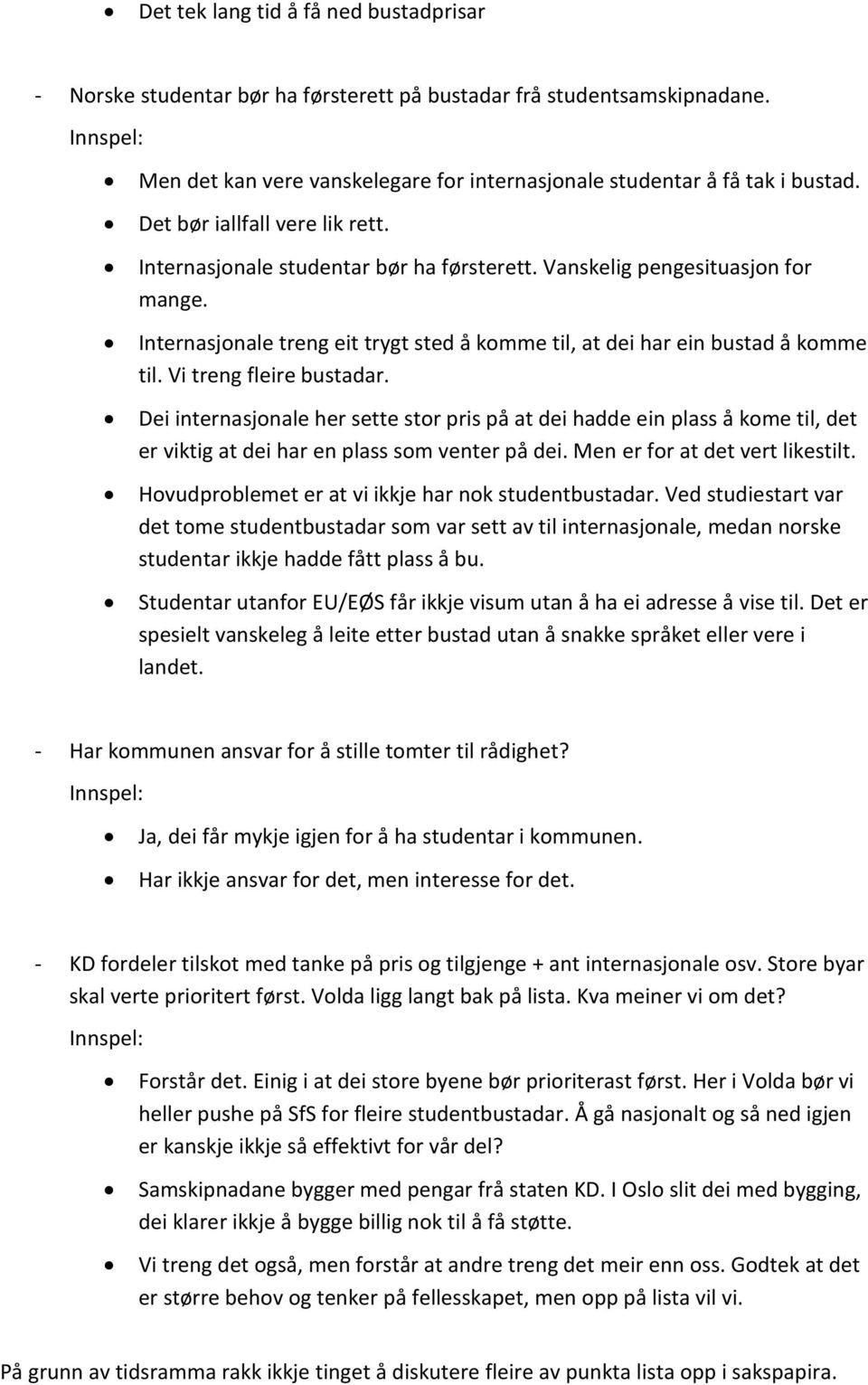 Vi treng fleire bustadar. Dei internasjonale her sette stor pris på at dei hadde ein plass å kome til, det er viktig at dei har en plass som venter på dei. Men er for at det vert likestilt.