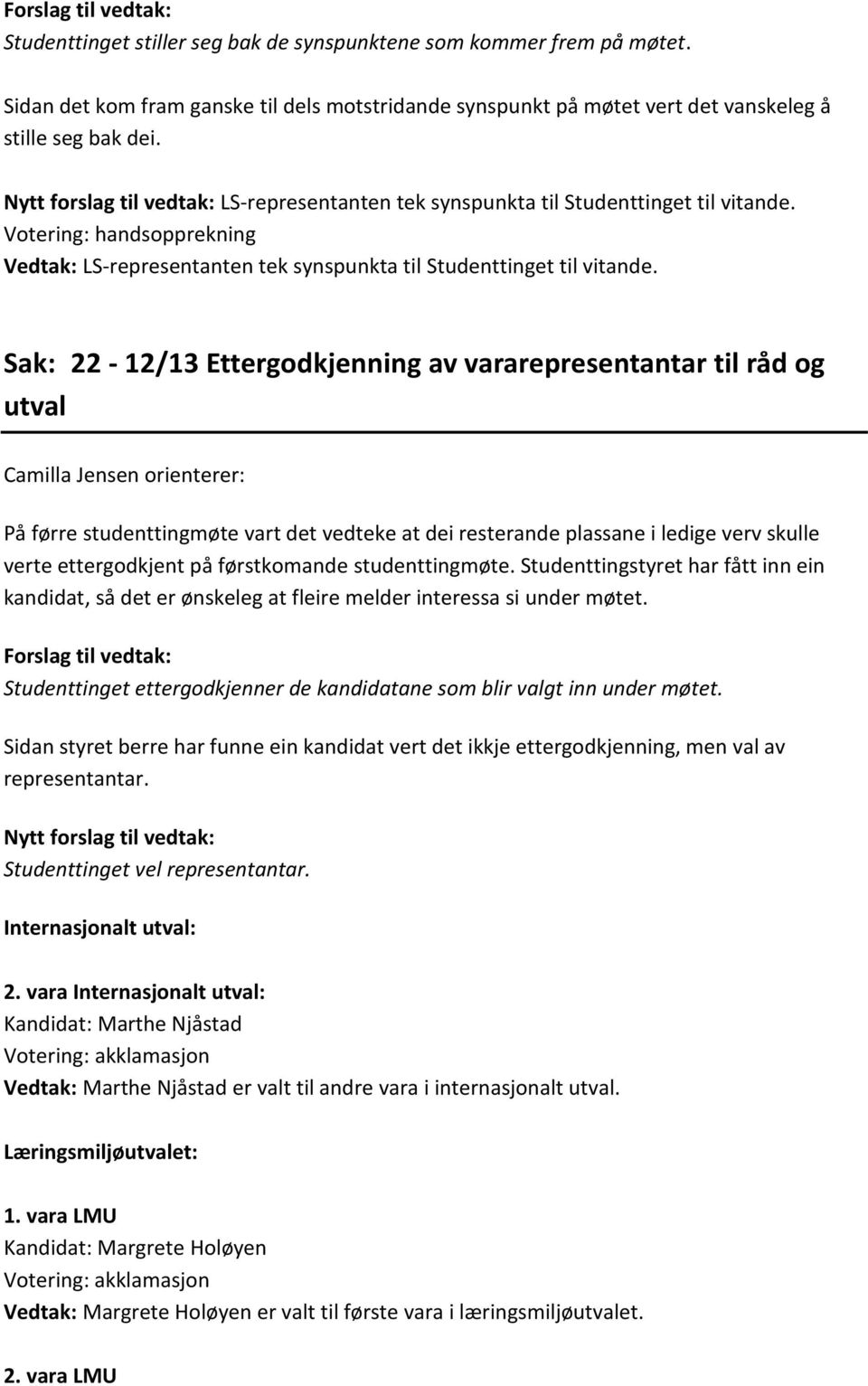 Sak: 22-12/13 Ettergodkjenning av vararepresentantar til råd og utval Camilla Jensen orienterer: På førre studenttingmøte vart det vedteke at dei resterande plassane i ledige verv skulle verte