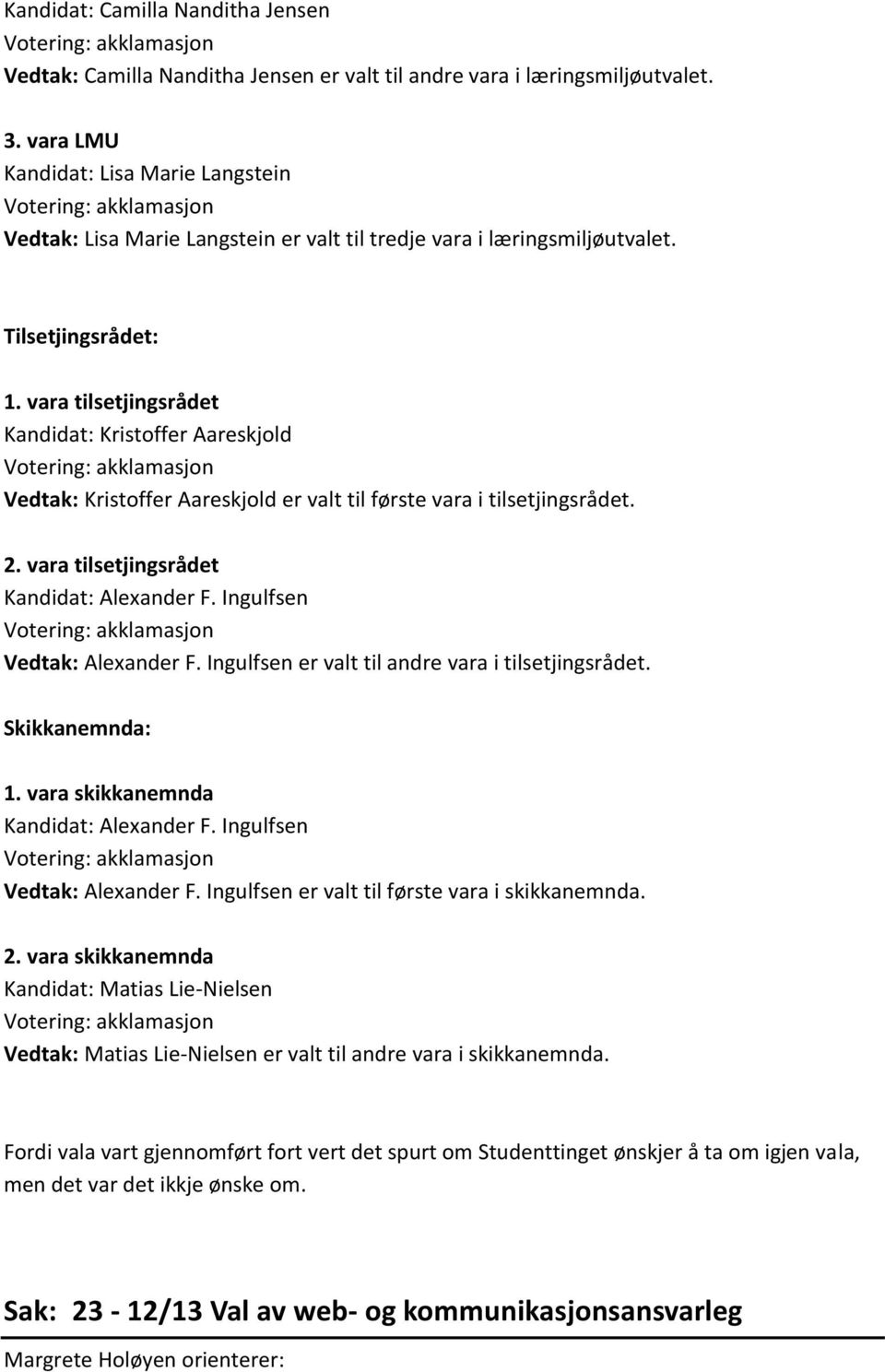 vara tilsetjingsrådet Kandidat: Kristoffer Aareskjold Vedtak: Kristoffer Aareskjold er valt til første vara i tilsetjingsrådet. 2. vara tilsetjingsrådet Kandidat: Alexander F.