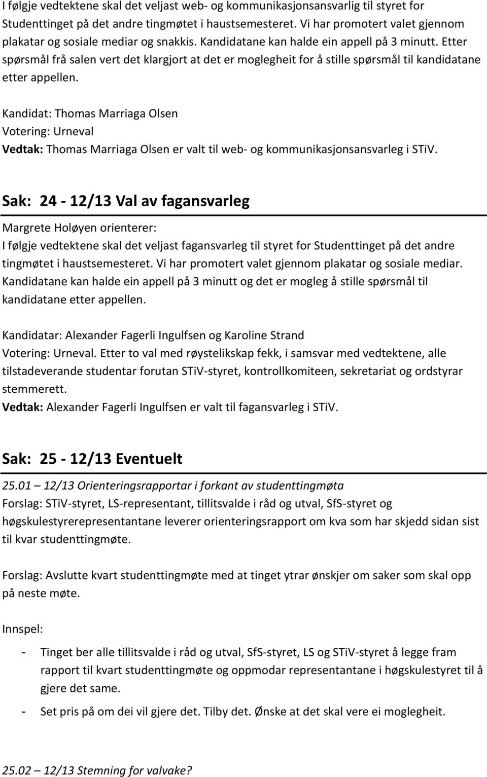 Etter spørsmål frå salen vert det klargjort at det er moglegheit for å stille spørsmål til kandidatane etter appellen.