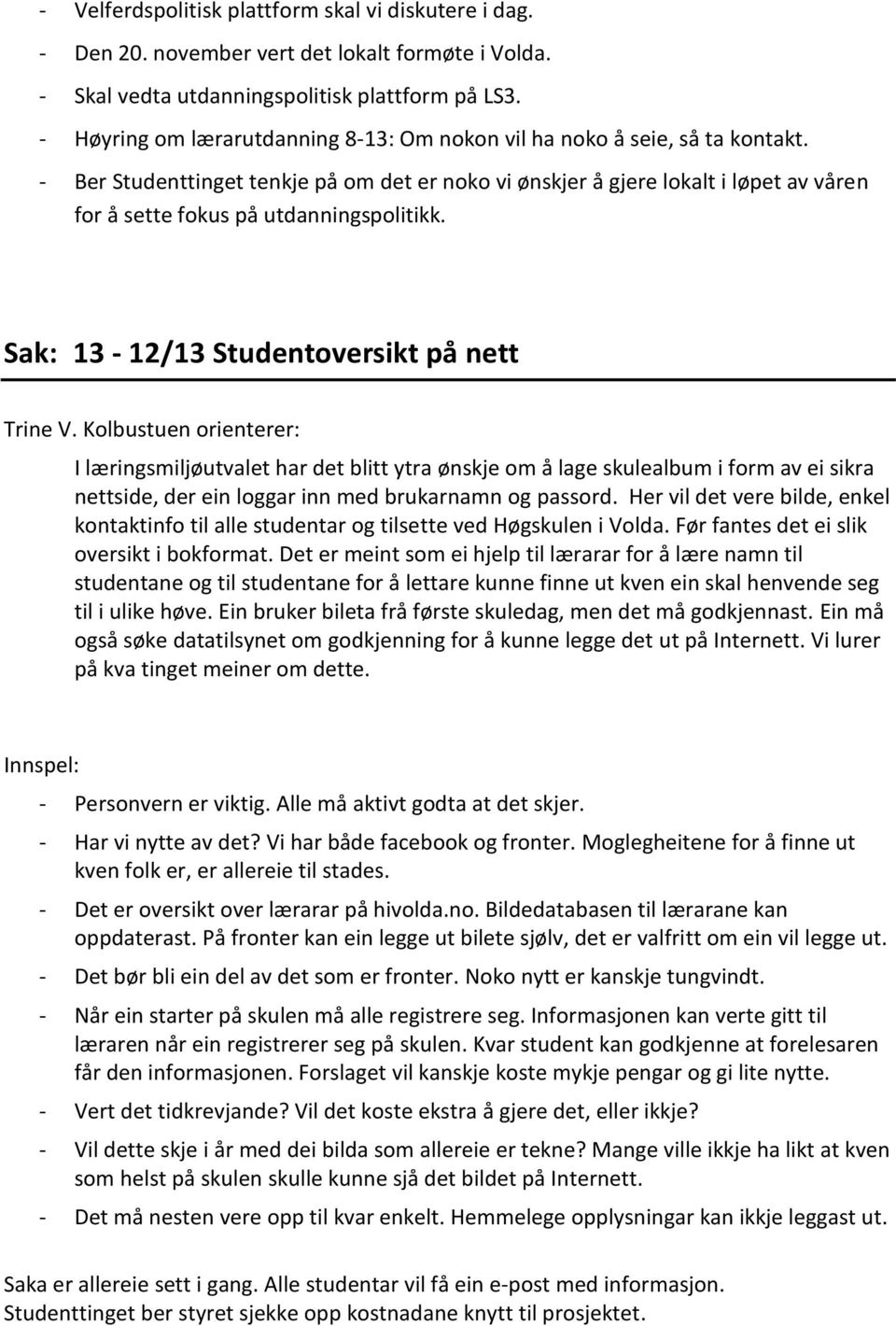 - Ber Studenttinget tenkje på om det er noko vi ønskjer å gjere lokalt i løpet av våren for å sette fokus på utdanningspolitikk. Sak: 13-12/13 Studentoversikt på nett Trine V.