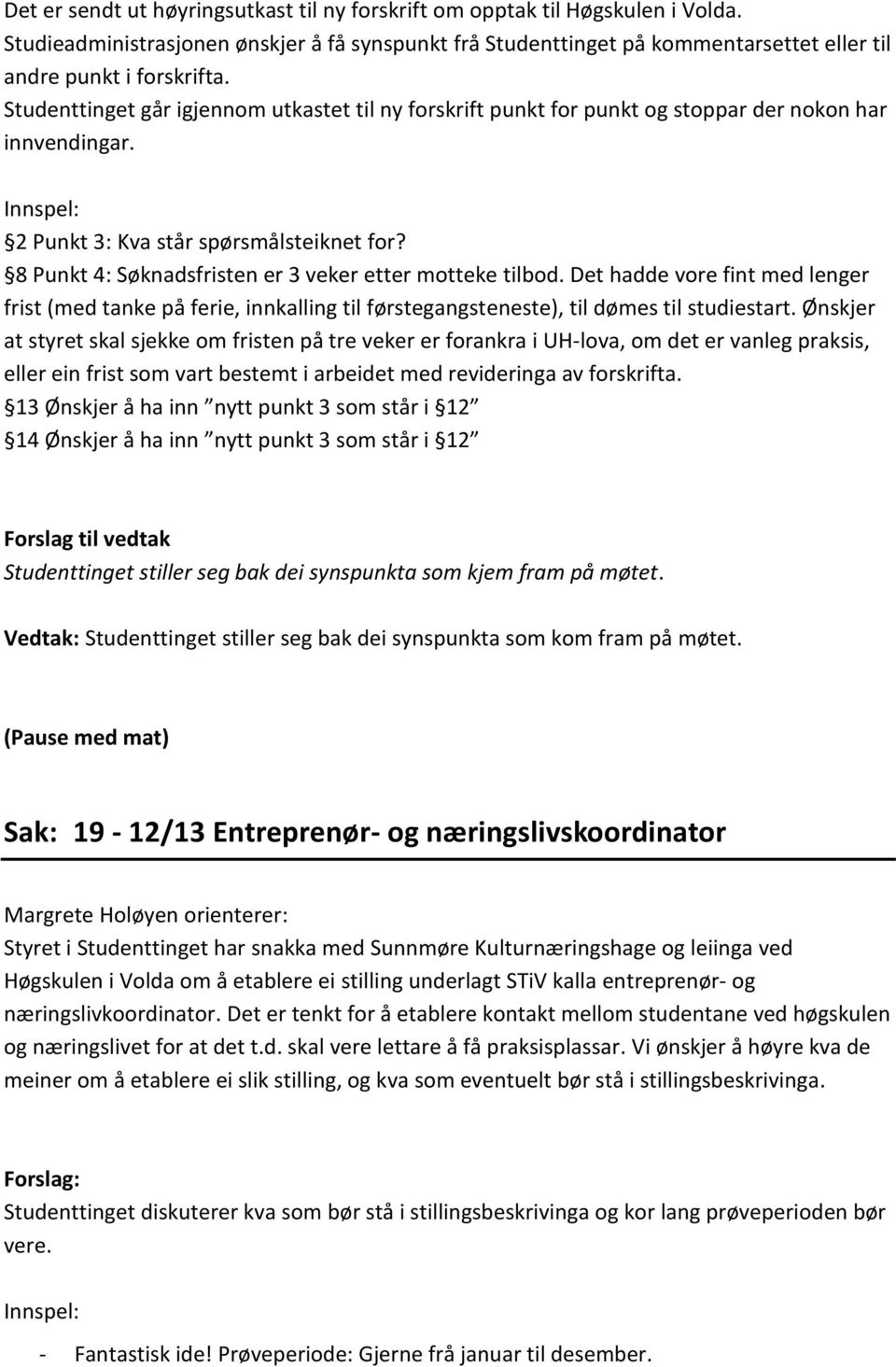 8 Punkt 4: Søknadsfristen er 3 veker etter motteke tilbod. Det hadde vore fint med lenger frist (med tanke på ferie, innkalling til førstegangsteneste), til dømes til studiestart.