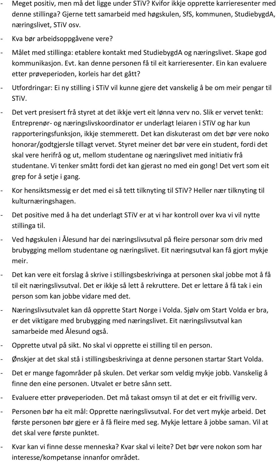 Ein kan evaluere etter prøveperioden, korleis har det gått? - Utfordringar: Ei ny stilling i STiV vil kunne gjere det vanskelig å be om meir pengar til STiV.