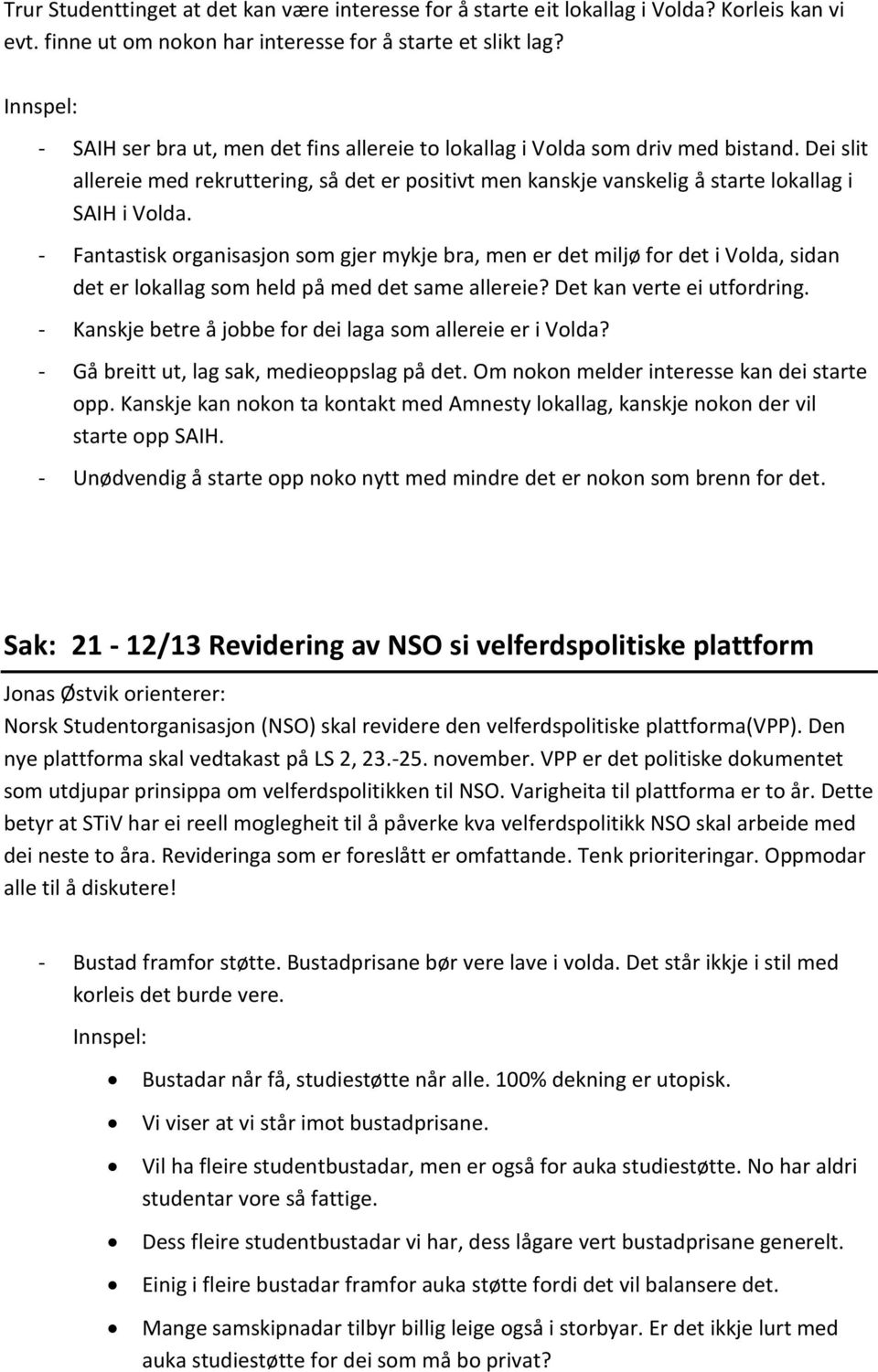 - Fantastisk organisasjon som gjer mykje bra, men er det miljø for det i Volda, sidan det er lokallag som held på med det same allereie? Det kan verte ei utfordring.