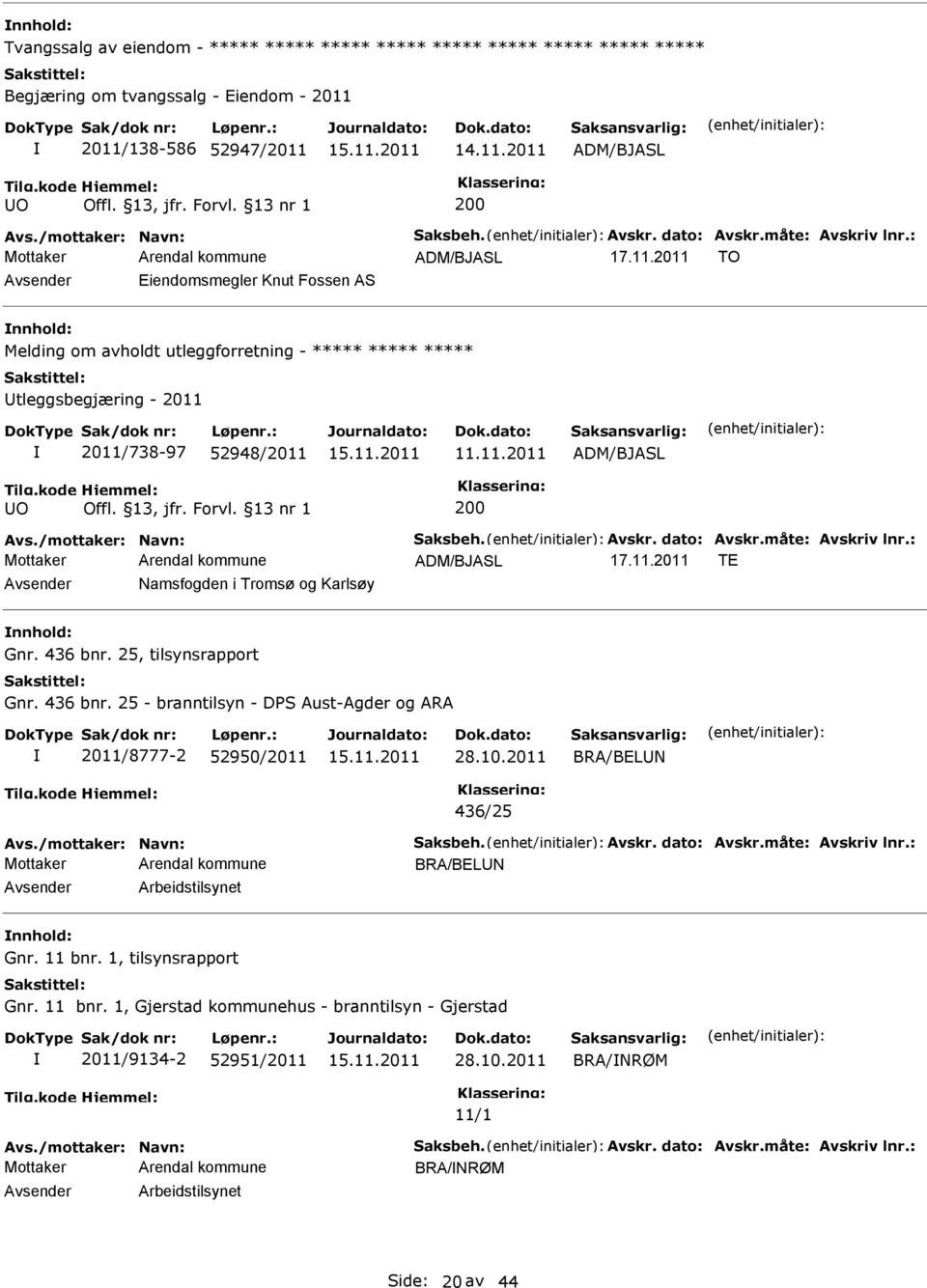 11.2011 ADM/BJASL 200 Avs./mottaker: Navn: Saksbeh. Avskr. dato: Avskr.måte: Avskriv lnr.: ADM/BJASL 17.11.2011 TE Avsender Namsfogden i Tromsø og Karlsøy nnhold: Gnr. 436 bnr. 25, tilsynsrapport Gnr.