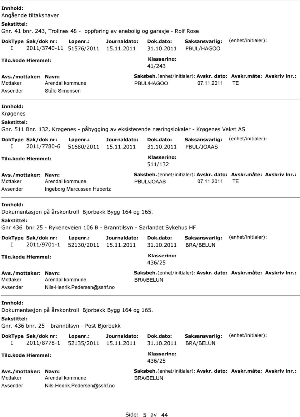 132, Krøgenes - påbygging av eksisterende næringslokaler - Krøgenes Vekst AS 2011/7780-6 51680/2011 31.10.2011 PBUL/JOAAS 511/132 Avs./mottaker: Navn: Saksbeh. Avskr. dato: Avskr.måte: Avskriv lnr.