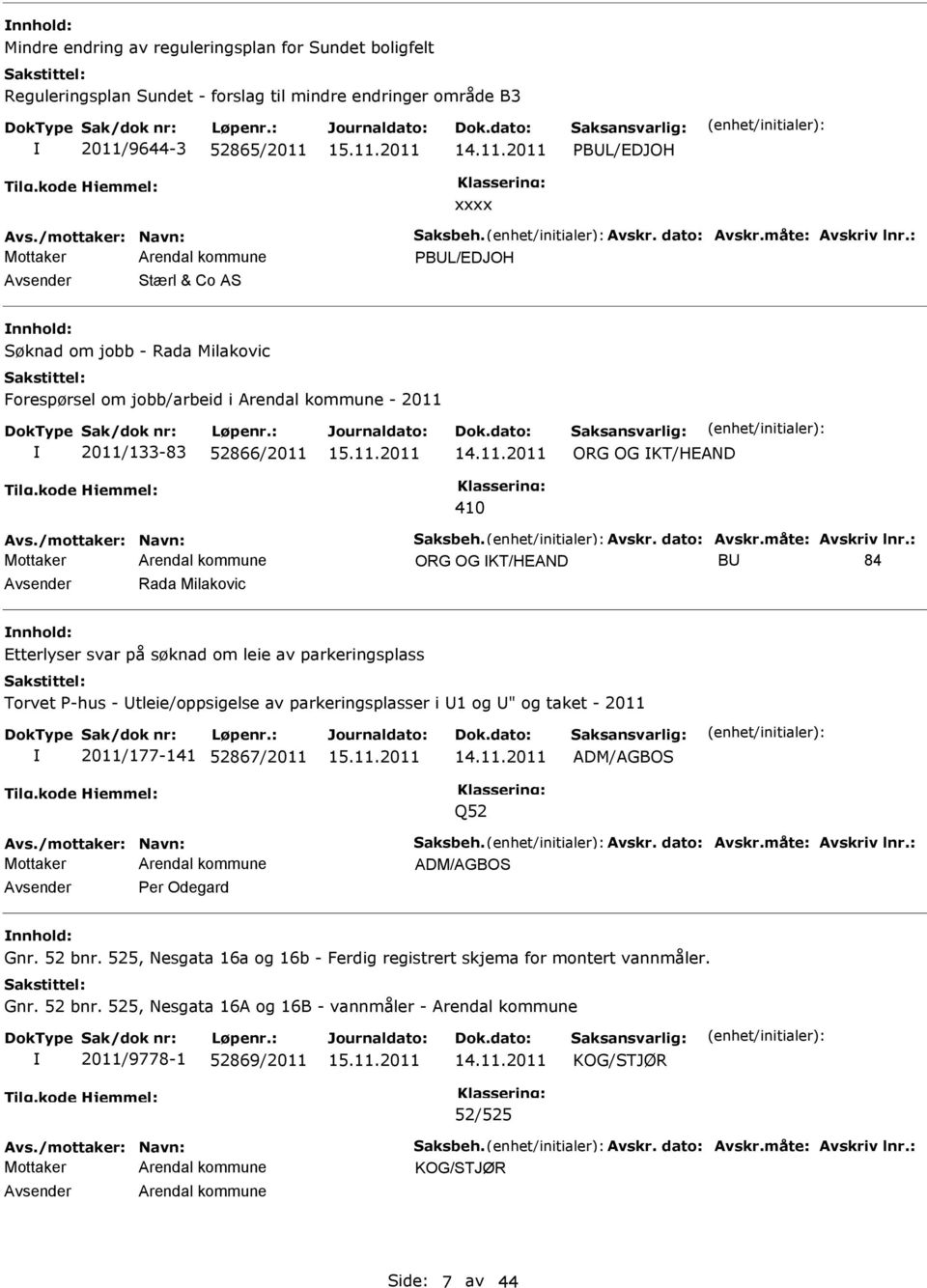 : PBUL/EDJOH Avsender Stærl & Co AS nnhold: Søknad om jobb - Rada Milakovic Forespørsel om jobb/arbeid i Arendal kommune - 2011 2011/133-83 52866/2011 410 ORG OG KT/HEAND Avs./mottaker: Navn: Saksbeh.